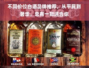 不同价位白酒品牌推荐，从平民到奢华，总有一款适合你