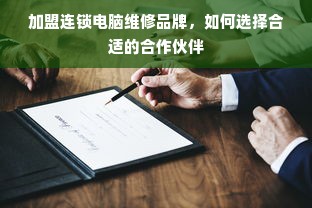 加盟连锁电脑维修品牌，如何选择合适的合作伙伴