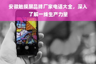 安徽触摸屏品牌厂家电话大全，深入了解一线生产力量