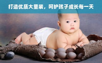 打造优质大童装，呵护孩子成长每一天