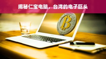 揭秘仁宝电脑，台湾的电子巨头