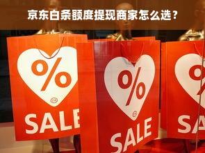 京东白条额度提现商家怎么选？