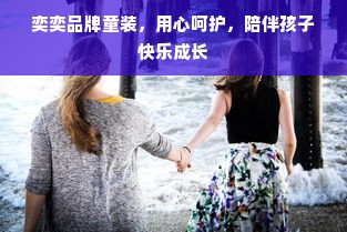 奕奕品牌童装，用心呵护，陪伴孩子快乐成长