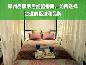 郑州品牌家居加盟指南，如何选择合适的区域和品牌