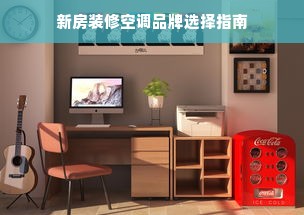 新房装修空调品牌选择指南