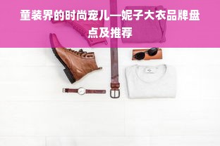 童装界的时尚宠儿—妮子大衣品牌盘点及推荐