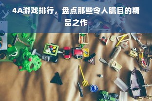 4A游戏排行，盘点那些令人瞩目的精品之作
