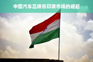 中国汽车品牌在印度市场的崛起