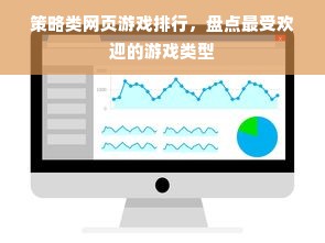 策略类网页游戏排行，盘点最受欢迎的游戏类型