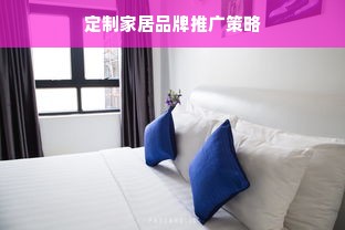 定制家居品牌推广策略