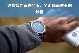 选择智能家居品牌，全面指南与案例分析