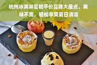 杭州冰淇淋蛋糕平价品牌大盘点，美味不贵，轻松享受夏日清凉