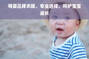 母婴品牌衣服，专业选择，呵护宝宝成长