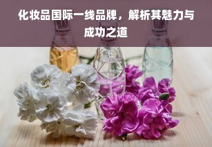 化妆品国际一线品牌，解析其魅力与成功之道
