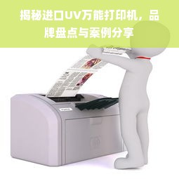 揭秘进口UV万能打印机，品牌盘点与案例分享