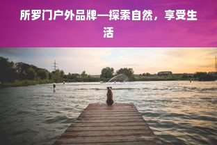 所罗门户外品牌—探索自然，享受生活