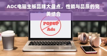 AOC电脑主板品牌大盘点，性能与品质的完美结合