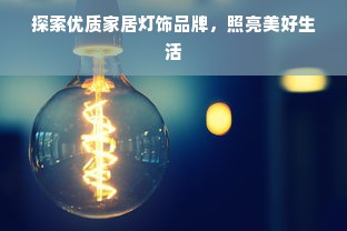 探索优质家居灯饰品牌，照亮美好生活
