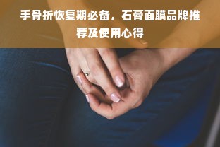 手骨折恢复期必备，石膏面膜品牌推荐及使用心得