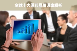 全球十大医药品牌深度解析