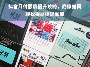 抖音月付额度提升攻略，商家如何轻松提高提现额度