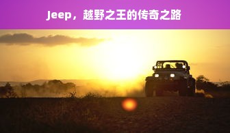 Jeep，越野之王的传奇之路
