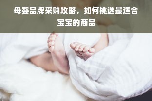 母婴品牌采购攻略，如何挑选最适合宝宝的商品
