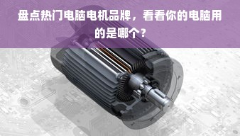 盘点热门电脑电机品牌，看看你的电脑用的是哪个？