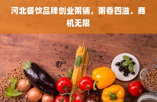 河北餐饮品牌创业粥铺，粥香四溢，商机无限