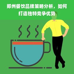 郑州餐饮品牌策略分析，如何打造独特竞争优势