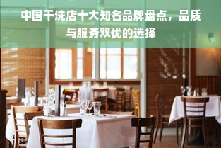 中国干洗店十大知名品牌盘点，品质与服务双优的选择