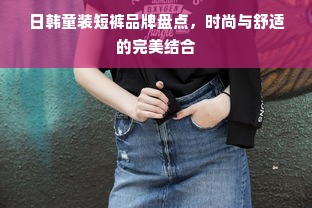 日韩童装短裤品牌盘点，时尚与舒适的完美结合