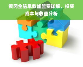 黄冈全脑早教加盟费详解，投资成本与收益分析