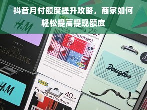 抖音月付额度提升攻略，商家如何轻松提高提现额度