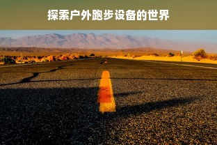 探索户外跑步设备的世界