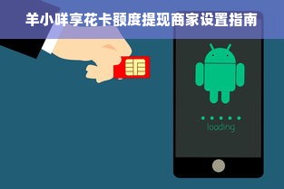 羊小咩享花卡额度提现商家设置指南