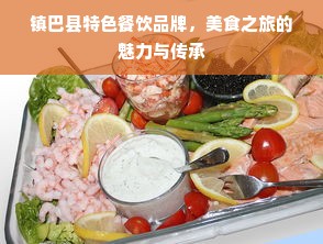 镇巴县特色餐饮品牌，美食之旅的魅力与传承