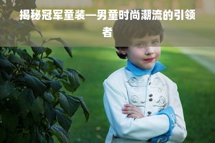 揭秘冠军童装—男童时尚潮流的引领者