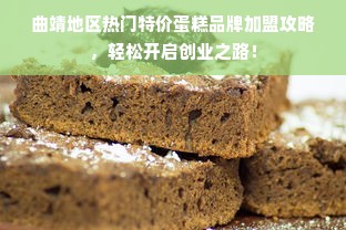 曲靖地区热门特价蛋糕品牌加盟攻略，轻松开启创业之路！