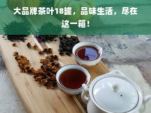 大品牌茶叶18罐，品味生活，尽在这一箱！