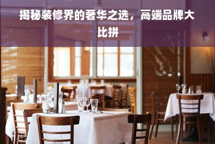 揭秘装修界的奢华之选，高端品牌大比拼