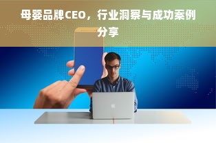母婴品牌CEO，行业洞察与成功案例分享