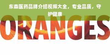 东森医药品牌介绍视频大全，专业品质，守护健康