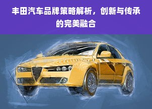 丰田汽车品牌策略解析，创新与传承的完美融合