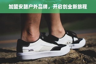 加盟安踏户外品牌，开启创业新旅程