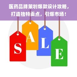 医药品牌策划爆款设计攻略，打造独特卖点，引爆市场！