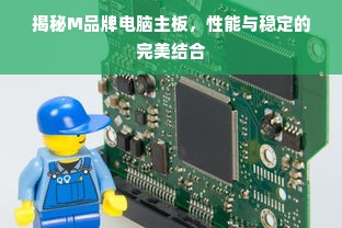 揭秘M品牌电脑主板，性能与稳定的完美结合