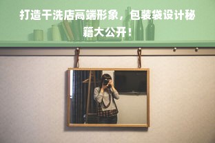 打造干洗店高端形象，包装袋设计秘籍大公开！