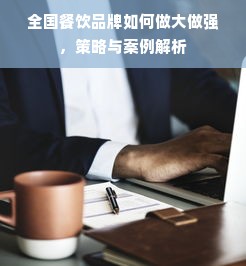 全国餐饮品牌如何做大做强，策略与案例解析