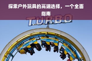 探索户外玩具的高端选择，一个全面指南